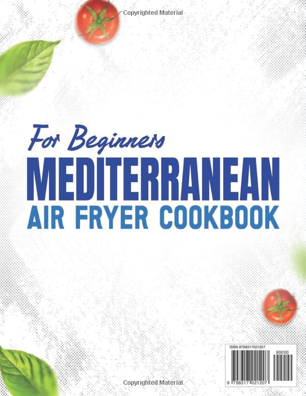Mediterranean Air Fryer Cookbook for Beginners: 200+ Crispy, Flavorful Recipes to Elevate Your Daily Cooking and Enjoy Authentic Mediterranean Tastes Without Complexity, Excess Oil, or Stress