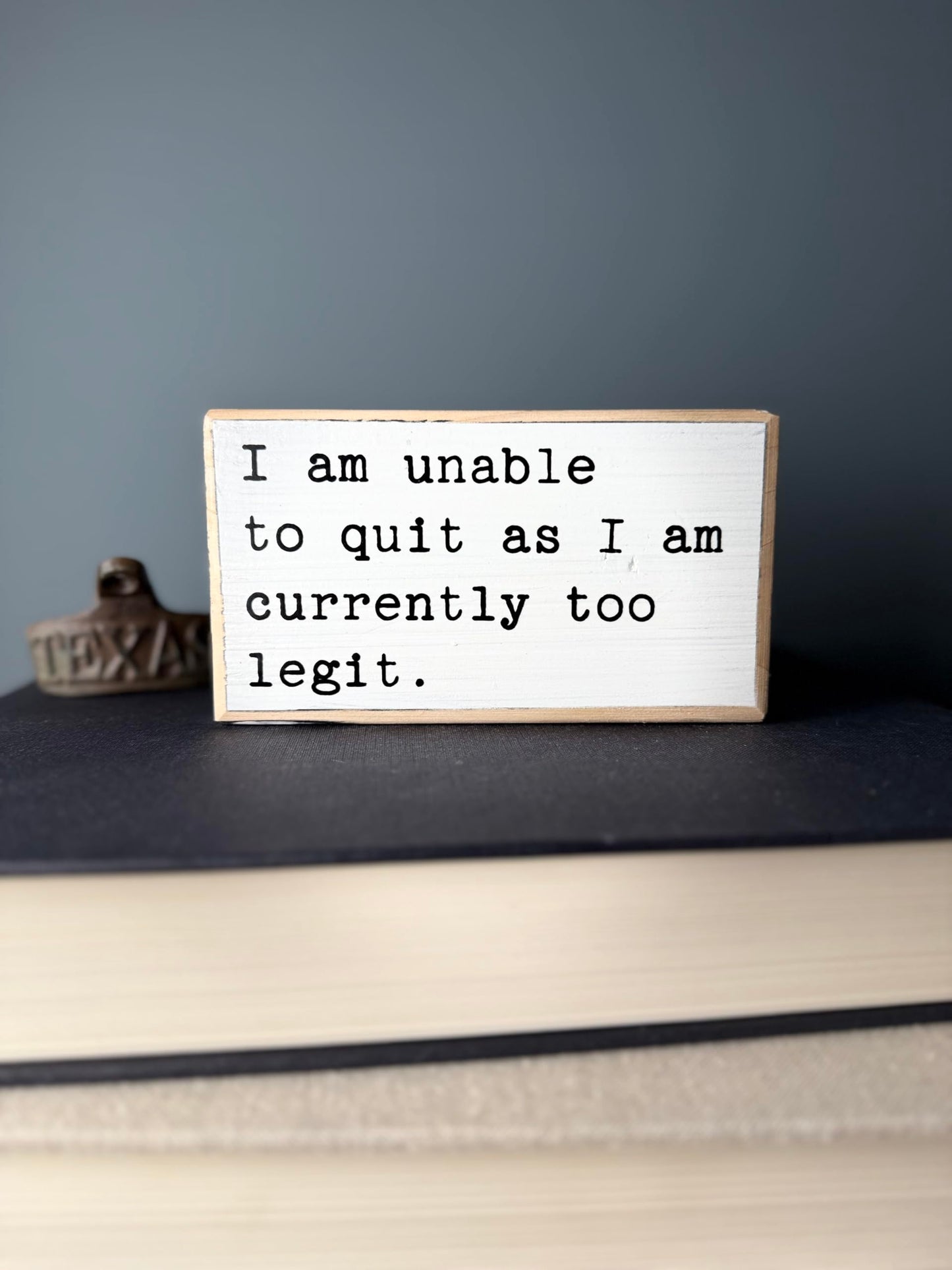 I am unable to quit as I am currently too legit. Office desk wood sign. Wooden shelf sitter. Cubicle quotes. Funny farmhouse sign. Gift